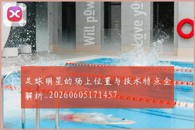 足球明星的场上位置与技术特点全解析_20260605171457
