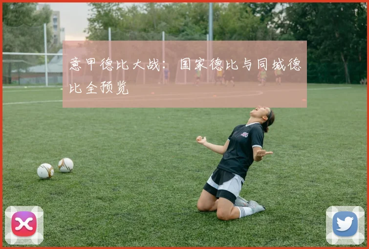 意甲德比大战：国家德比与同城德比全预览