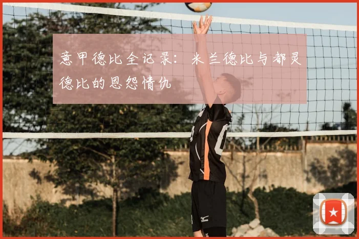 意甲德比全记录：米兰德比与都灵德比的恩怨情仇