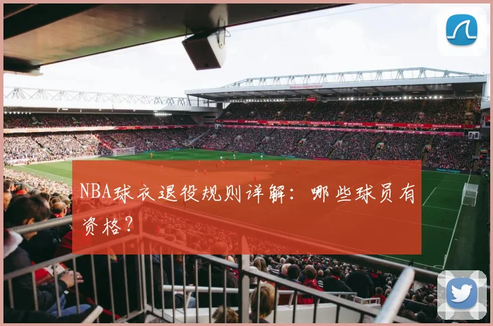 NBA球衣退役规则详解：哪些球员有资格？